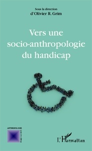 Olivier R. Grim - Vers une socio-anthropologie du handicap.