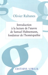 Olivier Rabanes - Introduction à la lecture de l'oeuvre de Samuel Hahnemann, fondateur de l'homéopathie.