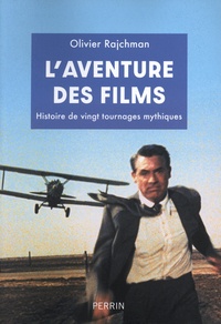 Olivier Rajchman - L'aventure des films - Histoire de vingt tournages mythiques.