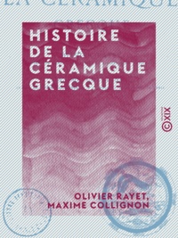 Olivier Rayet et Maxime Collignon - Histoire de la céramique grecque.