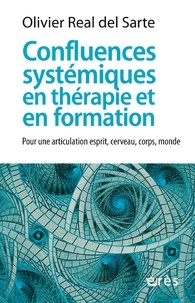 Olivier Real del Sarte - Confluences systémiques en thérapie et en formation - Pour une articulation esprit, cerveau, corps, monde.