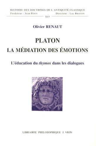 Olivier Renaut - Platon, la médiation des émotions - L'éducation du thymos dans les dialogues.
