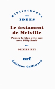 Olivier Rey - Le testament de Melville - Penser le bien et le mal avec Billy Budd.