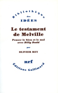 Olivier Rey - Le testament de Melville - Penser le bien et le mal avec Billy Budd.