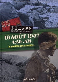 Olivier Richard et Philippe Chéron - Dieppe : Operation Jubilee. 19 Aout 1942 4:50 .Am. Le Sacrifice Des Canadiens.