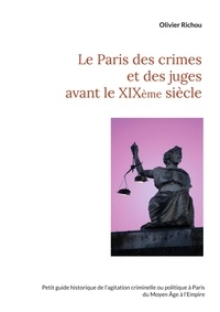 Olivier Richou - Le Paris des crimes et des juges avant le XIXe siècle.