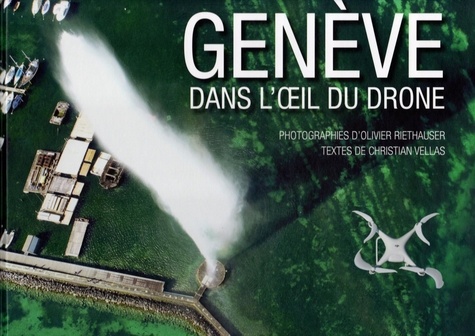 Olivier Riethauser et Christian Vellas - Genève dans l'oeil du drone.