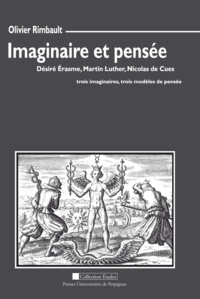 Olivier Rimbault - Imaginaire et pensée - Désiré Erasme, Martin Luther, Nicolas de Cues : trois imaginaires, trois modèles de pensée.
