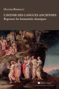 Olivier Rimbault - L'avenir des langues anciennes : Repenser les humanités classiques - Suivi de Poésies néolatines pour le XXIe siècle (2004-2011).