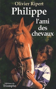 Olivier Ripert - Philippe, l'ami des chevaux.