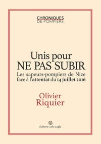Olivier Riquier - Unis pour ne pas subir - Les sapeurs-pompiers de Nice face à l'attentat du 14 juillet 2016.