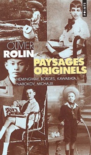 Olivier Rolin - Paysages Originels. Hemingway, Borges, Kawabata, Nabokov, Michaux.
