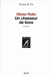 Olivier Rolin - Un chasseur de lions.