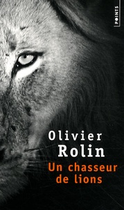 Olivier Rolin - Un chasseur de lions.