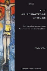 Olivier Rota - Essai sur le philosémitisme catholique - Entre le premier et le second Concile de Vatican, Un parcours dans la modernité chrétienne.