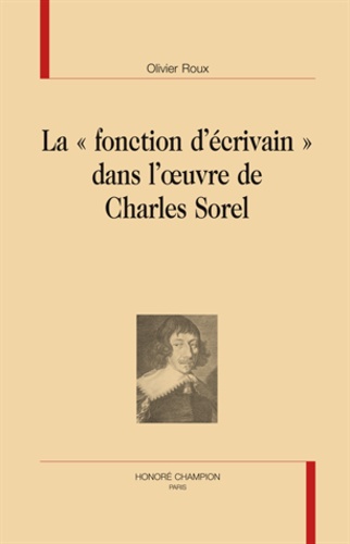 Olivier Roux - La "fonction d'écrivain" dans l'oeuvre de Charles Sorel.