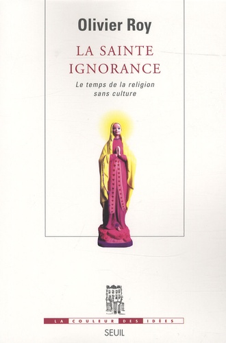 La sainte ignorance. Le temps de la religion sans culture