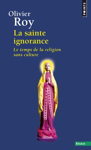 La sainte ignorance. Le temps de la religion sans culture