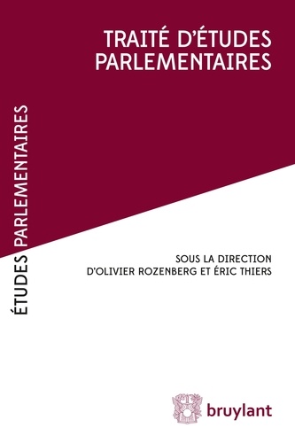 Olivier Rozenberg et Eric Thiers - Traité d'études parlementaires.