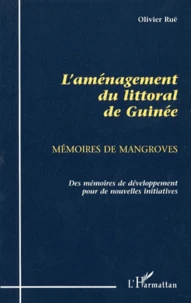 L'Amenagement Du Littoral De Guinee (1945-1995). Memoires De Mangroves, Des Memoires De Developpement Pour De Nouvelles Initiatives
