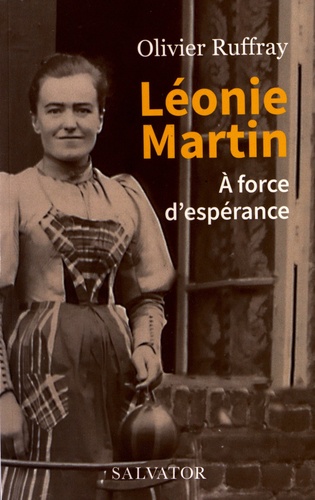 Léonie Martin. A force d'espérance