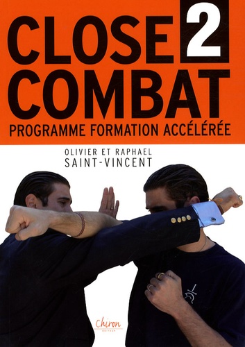 Olivier Saint-Vincent et Raphaël Saint-Vincent - Close-Combat - Tome 2, Programme de formation accelérée au combat sans arme.