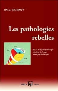 Olivier Schmitt - Les pathologies rebelles - Essai de psychopathologie clinique à l'usage de la psychothérapie.