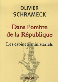 Olivier Schrameck - Dans l'ombre de la République - Les cabinets ministériels.