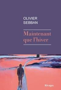 Olivier Sebban - Maintenant que l'hiver.