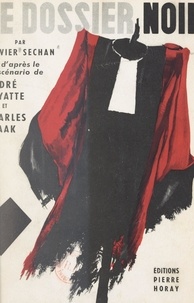 Olivier Séchan et André Cayatte - Le dossier noir.