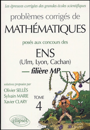 Olivier Sellès et Sylvain Marie - Problèmes corrigés de Mathématiquesposés aux concours ENS (Ulm, Lyon, Cachan) - Filière MP, Tome 4.