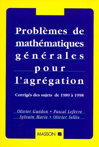 Olivier Sellès et Olivier Guedon - Problemes De Mathematiques Generales Pour L'Agregation. Corriges Des Sujets De 1989 A 1998.