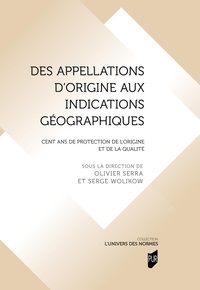 Olivier Serra et Serge Wolikow - Des appellations d'origine aux indications géographiques - Cent ans de protection de l'origine et de la qualité.