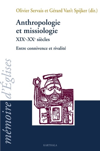 Olivier Servais et Gerard van 't Spijker - Anthropologie et missiologie XIXe-XXe siècles - Entre connivence et rivalité.