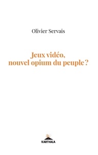 Olivier Servais - Jeux vidéo, nouvel opium du peuple ?.