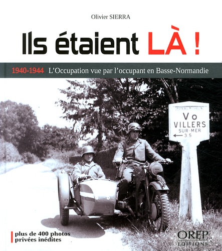 Olivier Sierra - Ils étaient là ! - L'Occupation vue par l'occupant en Basse-Normandie (1940-1944).