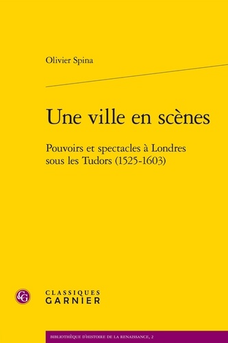 Une ville en scènes. Pouvoirs et spectacles à Londres sous les Tudor (1525-1603)