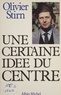 Olivier Stirn - Une Certaine idée du centre.