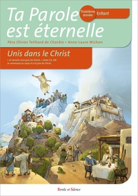 Olivier Teilhard de Chardin et Anne-Laure Michon - Ta Parole est éternelle, troisième année enfant - Unis dans le Christ.
