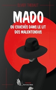 Olivier Thiébaut - Mado - ou couchés dans le lit des malentendus.