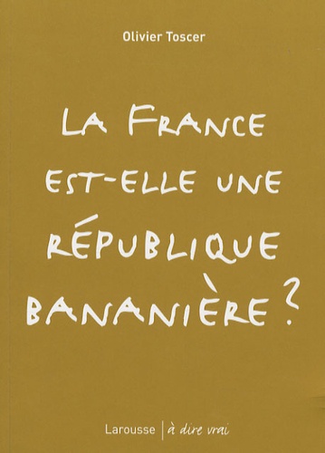 Olivier Toscer - La France est-elle une république bananière ?.