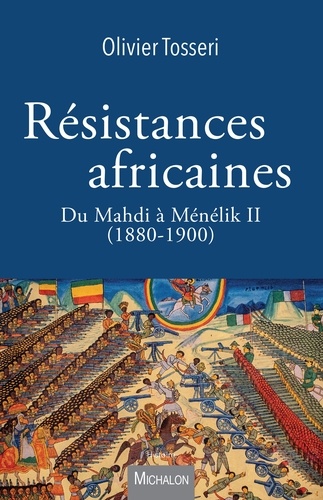 Résistances africaines. Du Mahdi à Ménélik II (1880-1900)