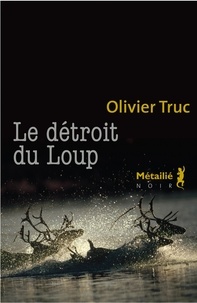Olivier Truc - Le détroit du Loup.