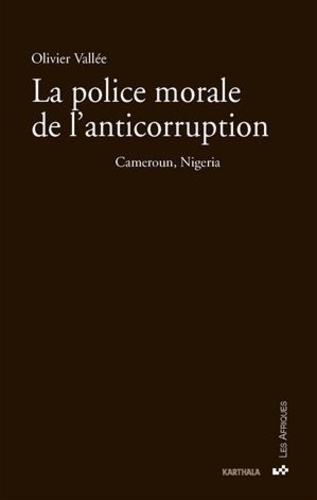 Olivier Vallée - La police morale et l'anticorruption - Cameroun, Nigéria.