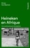Heineken en Afrique. Une multinationale décomplexée  édition revue et augmentée