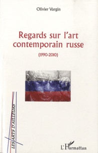 Olivier Vargin - Regards sur l'art contemporain russe ( 1990-2010°.