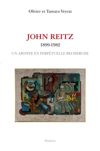 Olivier Veyrat et Tamara Veyrat - John Reitz (1899-1982) - Un artiste en perpétuelle recherche.
