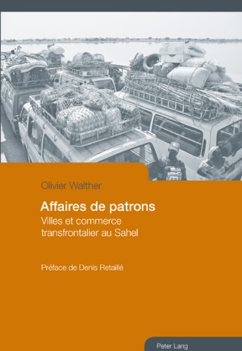 Olivier Walther - Affaires de patrons : villes et commerce transfrontalier au Sahel.