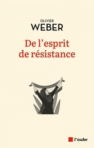 Olivier Weber - De l'esprit de résistance.