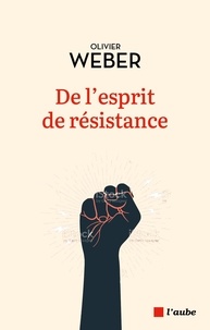 Olivier Weber - De l'esprit de résistance.